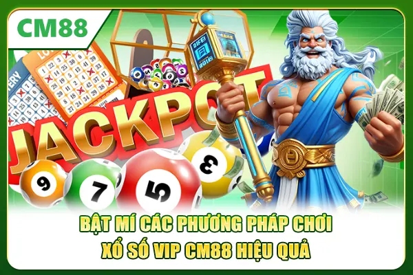 Bật mí các phương pháp chơi xổ số VIP CM88 hiệu quả