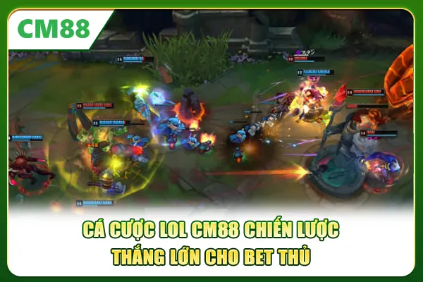 Cá Cược LOL CM88 - Chiến Lược Thắng Lớn Cho Bet Thủ