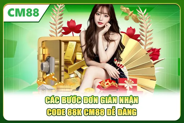 Các bước đơn giản nhận code 88K CM88 dễ dàng