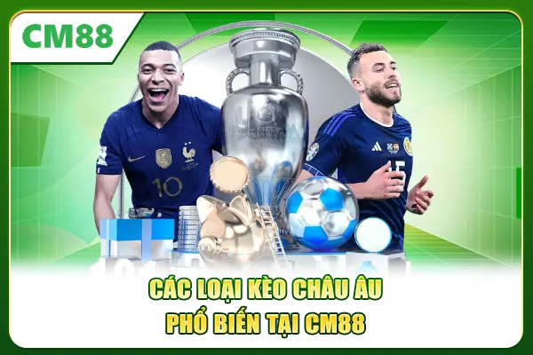 Các loại kèo châu Âu phổ biến tại CM88