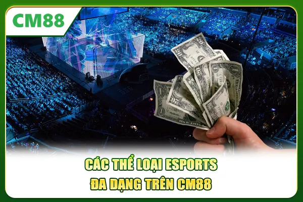 Các thể loại Esports đa dạng trên CM88