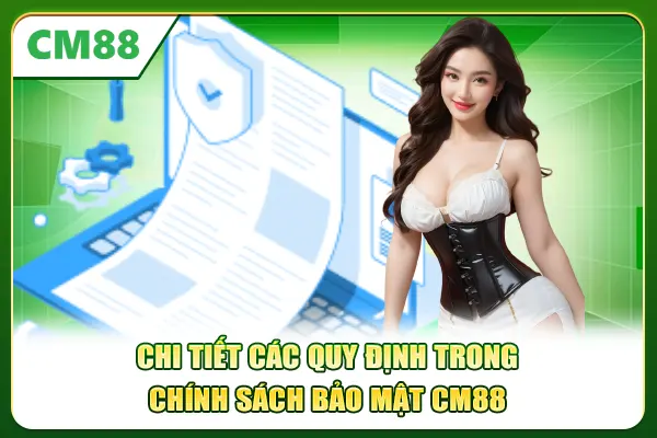 Chi tiết các quy định trong chính sách bảo mật CM88