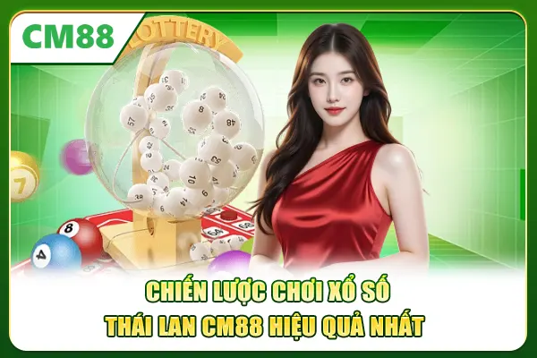 Chiến lược chơi xổ số Thái Lan CM88 hiệu quả nhất