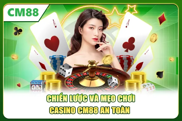 Chiến lược và mẹo chơi casino CM88 an toàn