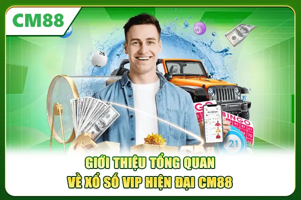 Giới thiệu tổng quan về xổ số VIP hiện đại CM88
