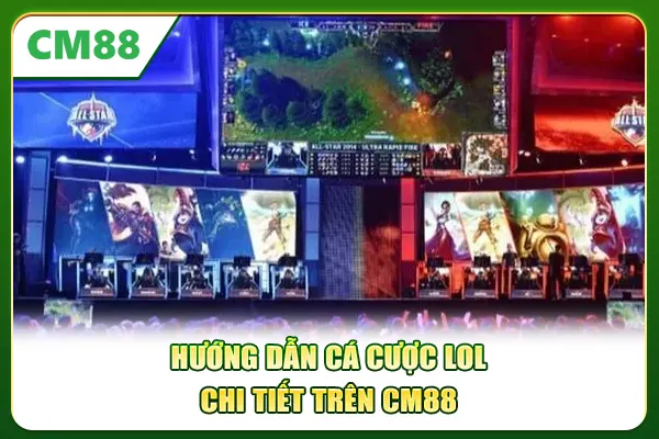 Hướng dẫn cá cược LOL chi tiết trên CM88