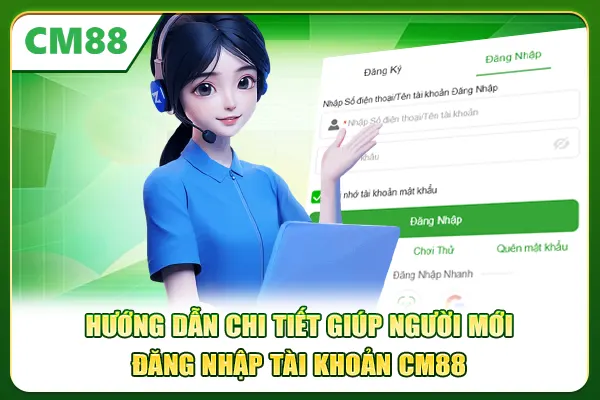 Hướng dẫn chi tiết giúp người mới đăng nhập tài khoản CM88