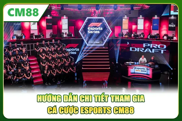 Hướng dẫn chi tiết tham gia cá cược Esports CM88