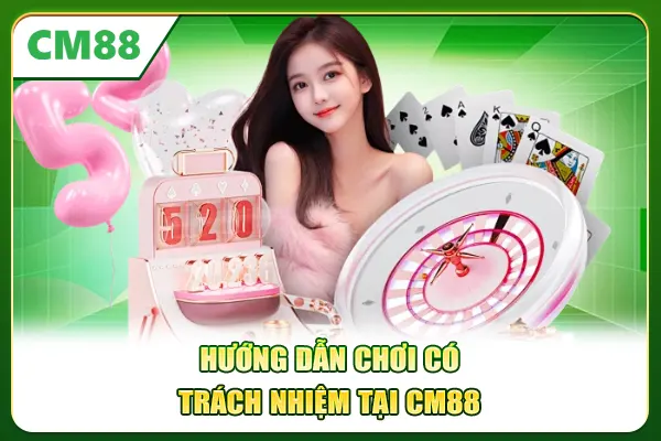 Hướng dẫn chơi có trách nhiệm tại CM88