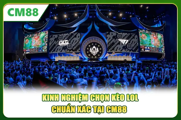 Kinh nghiệm chọn kèo LOL chuẩn xác tại CM88