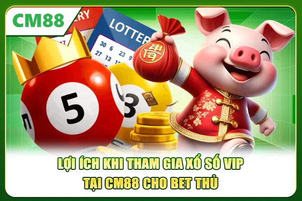 Lợi ích khi tham gia xổ số VIP tại CM88 cho bet thủ