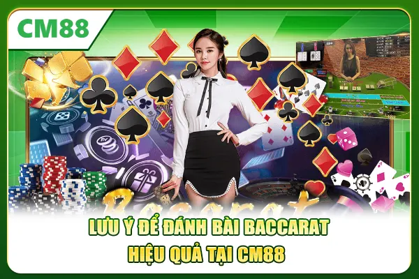 Lưu ý để đánh bài Baccarat hiệu quả tại CM88