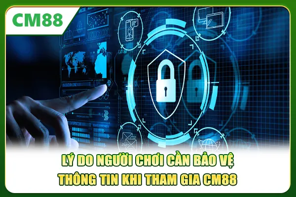Lý do người chơi cần bảo vệ thông tin khi tham gia CM88