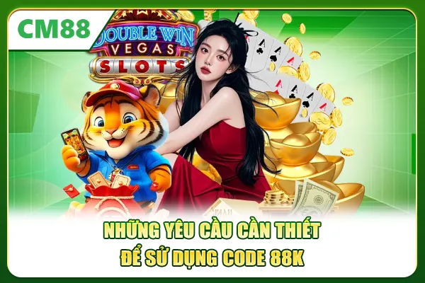 Những yêu cầu cần thiết để sử dụng code 88K