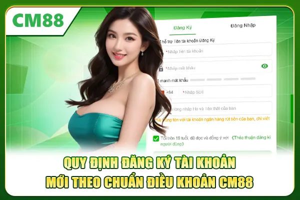 Quy định đăng ký tài khoản mới theo chuẩn điều khoản CM88