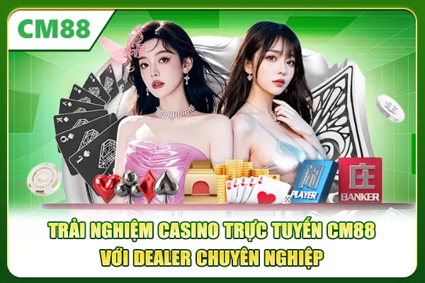 Trải nghiệm casino trực tuyến CM88 với dealer chuyên nghiệp