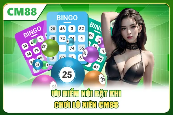 Ưu điểm nổi bật khi chơi lô xiên CM88