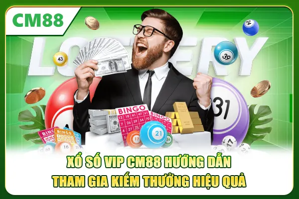 Xổ Số VIP CM88 - Hướng Dẫn Tham Gia Kiếm Thưởng Hiệu Quả